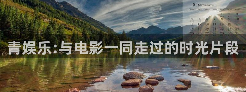 星欧娱乐下载：青娱乐:与电影一同走过的时光片段