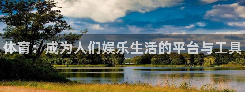 星欧娱乐注册：体育：成为人们娱乐生活的平台与工具